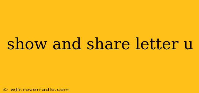 show and share letter u