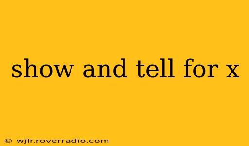 show and tell for x