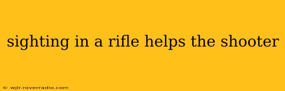 sighting in a rifle helps the shooter
