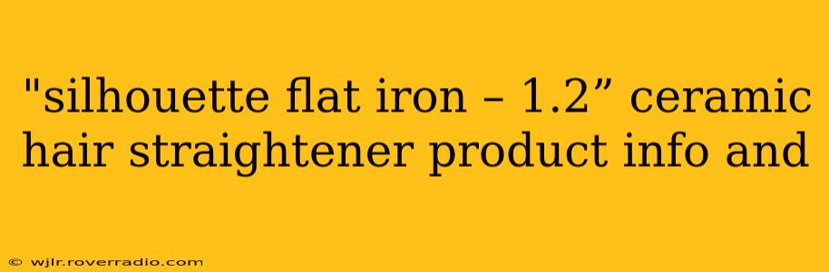 "silhouette flat iron – 1.2” ceramic hair straightener product info and 