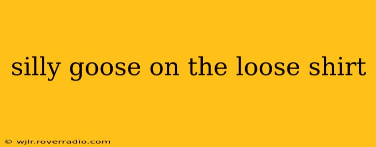 silly goose on the loose shirt