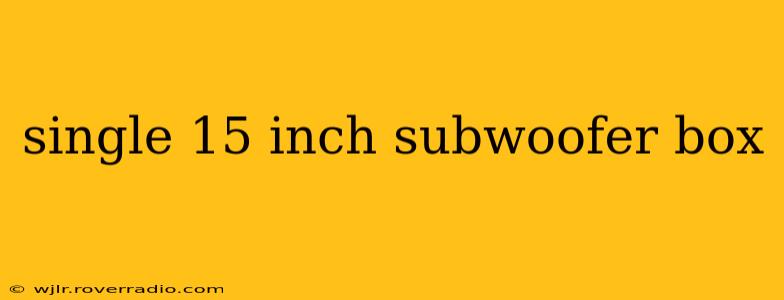 single 15 inch subwoofer box