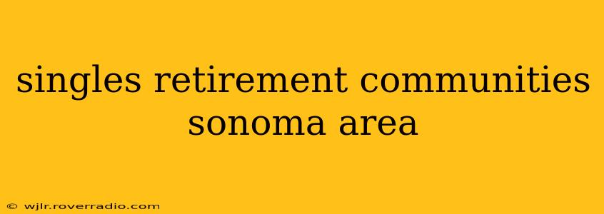 singles retirement communities sonoma area