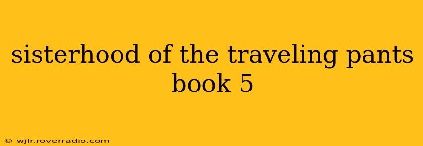 sisterhood of the traveling pants book 5