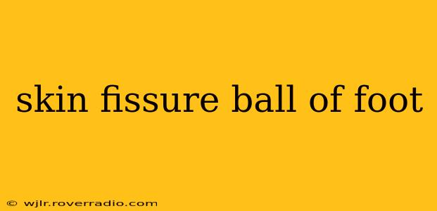 skin fissure ball of foot