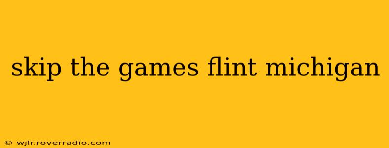 skip the games flint michigan