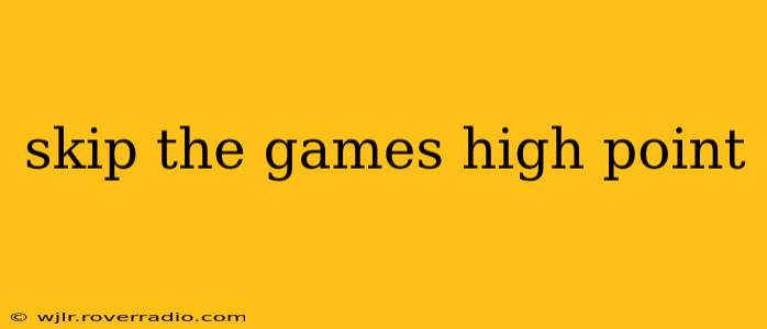skip the games high point