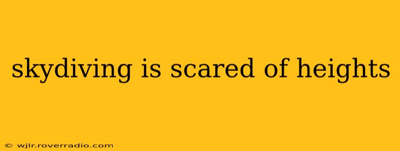 skydiving is scared of heights
