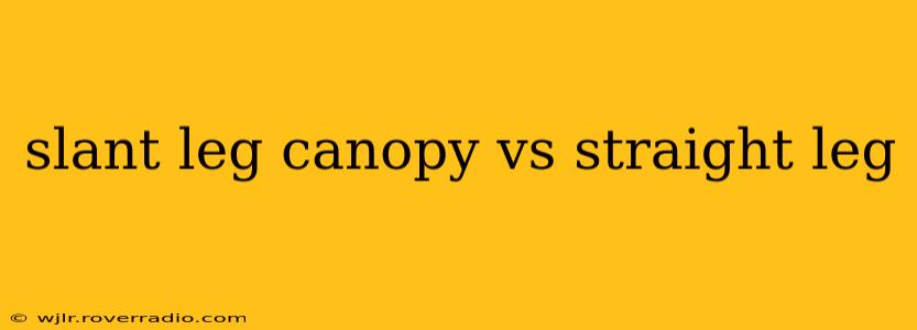 slant leg canopy vs straight leg