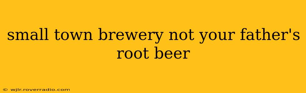 small town brewery not your father's root beer