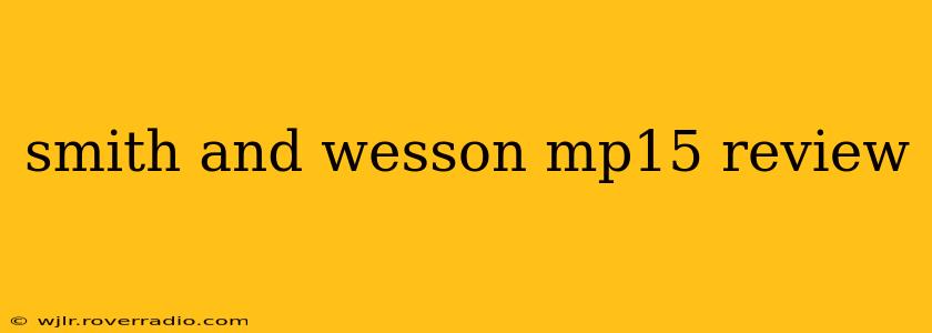 smith and wesson mp15 review