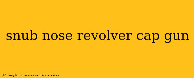 snub nose revolver cap gun