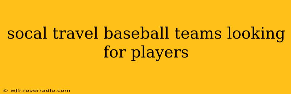 socal travel baseball teams looking for players