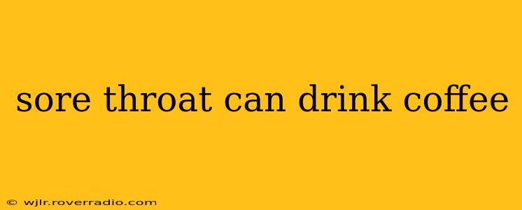sore throat can drink coffee