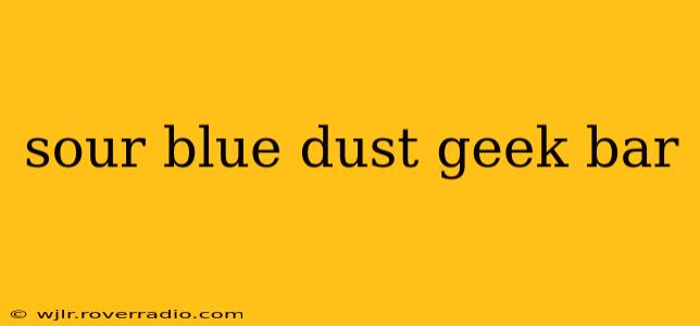 sour blue dust geek bar