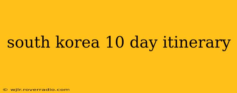 south korea 10 day itinerary