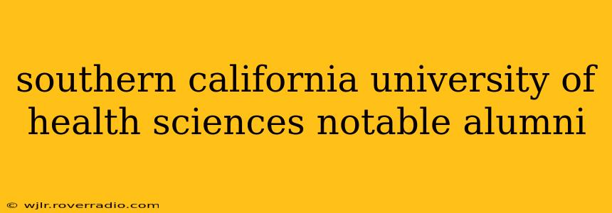 southern california university of health sciences notable alumni
