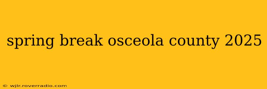spring break osceola county 2025
