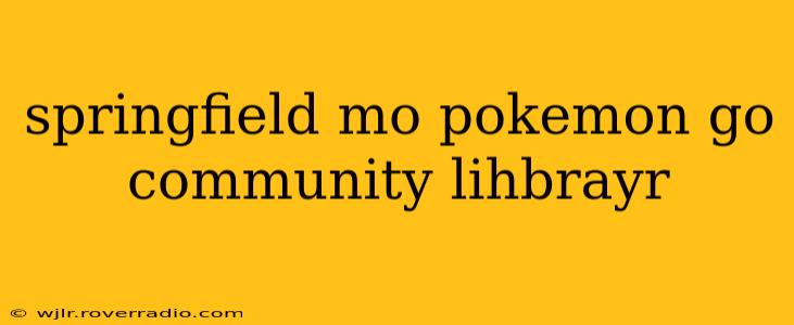 springfield mo pokemon go community lihbrayr
