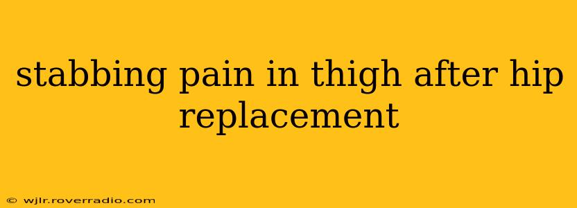 stabbing pain in thigh after hip replacement