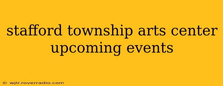 stafford township arts center upcoming events