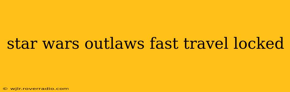 star wars outlaws fast travel locked