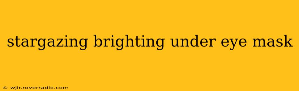 stargazing brighting under eye mask