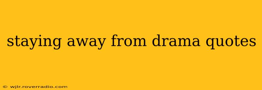 staying away from drama quotes