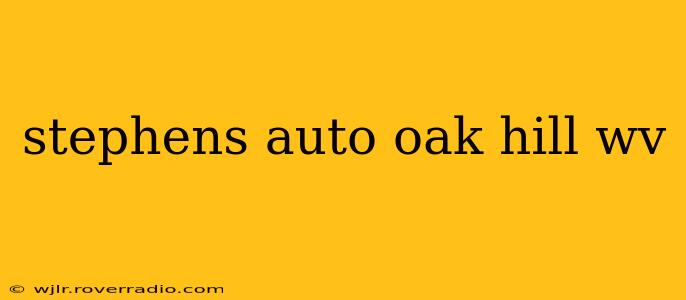 stephens auto oak hill wv
