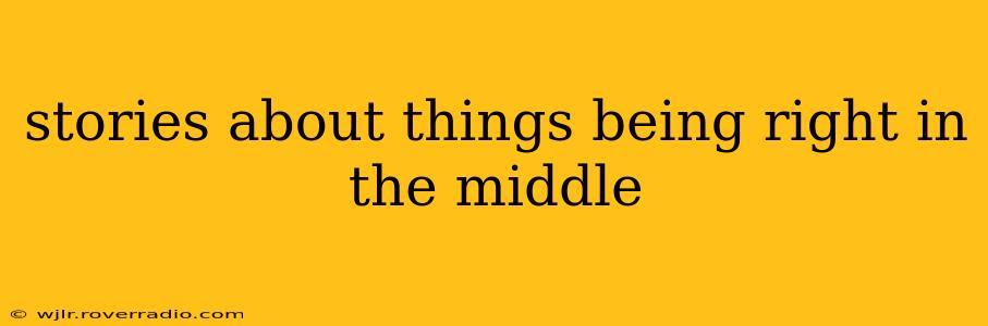 stories about things being right in the middle