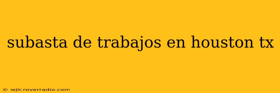 subasta de trabajos en houston tx