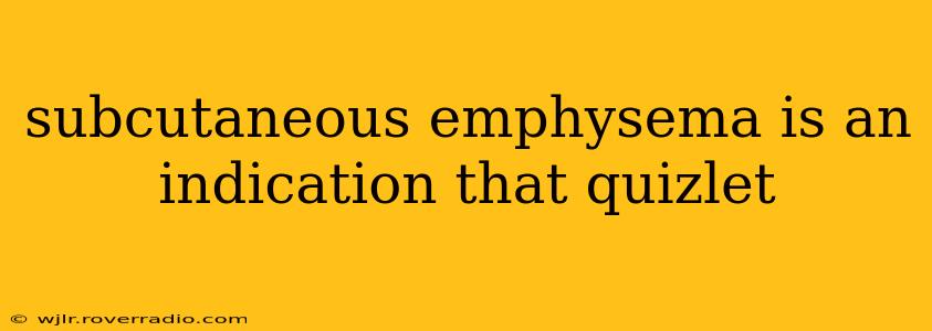 subcutaneous emphysema is an indication that quizlet
