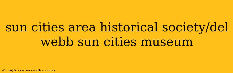 sun cities area historical society/del webb sun cities museum