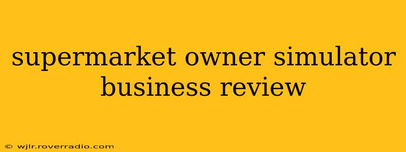 supermarket owner simulator business review