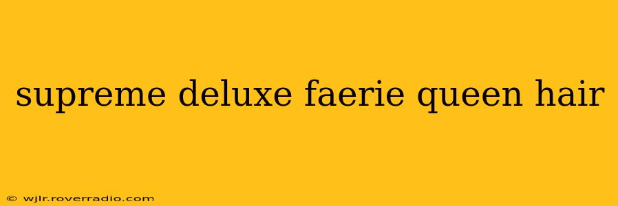 supreme deluxe faerie queen hair