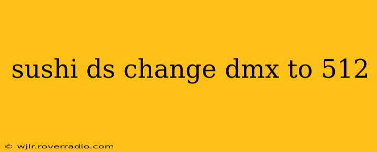 sushi ds change dmx to 512