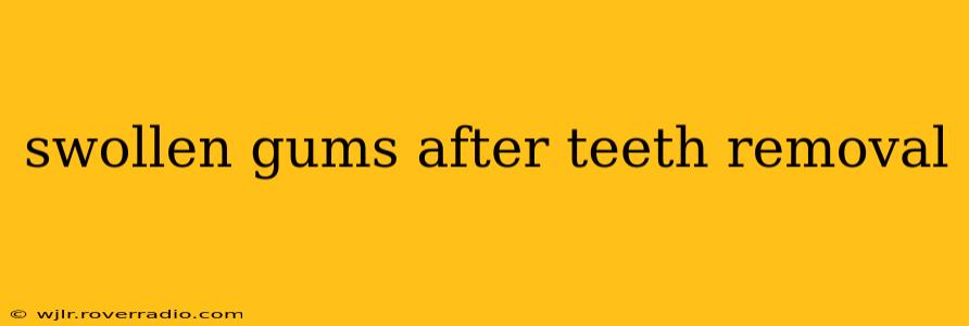 swollen gums after teeth removal
