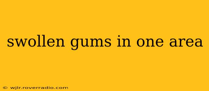 swollen gums in one area