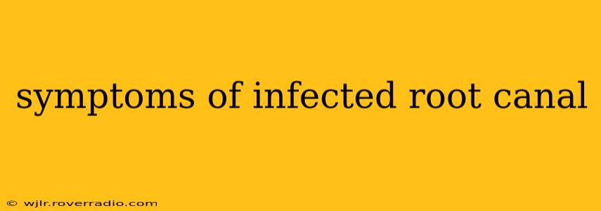 symptoms of infected root canal