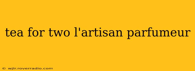 tea for two l'artisan parfumeur