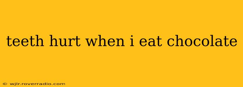 teeth hurt when i eat chocolate