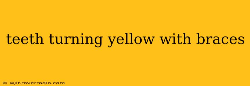 teeth turning yellow with braces
