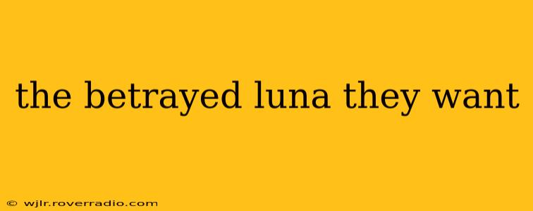 the betrayed luna they want