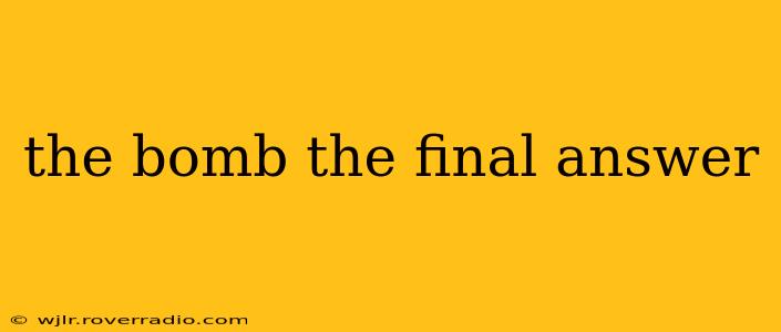 the bomb the final answer