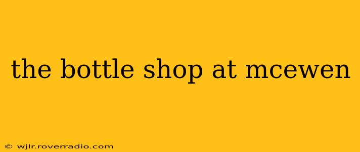 the bottle shop at mcewen