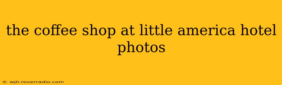the coffee shop at little america hotel photos