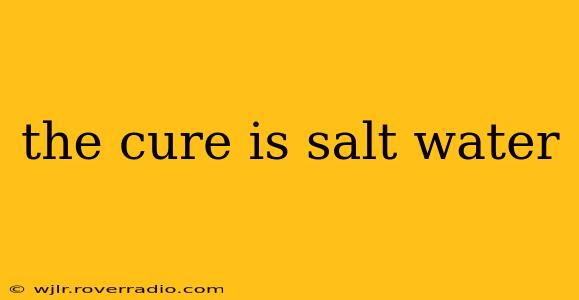 the cure is salt water