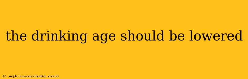 the drinking age should be lowered