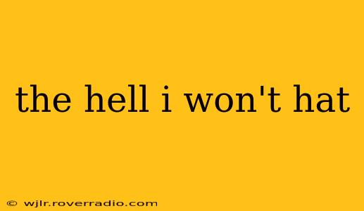 the hell i won't hat