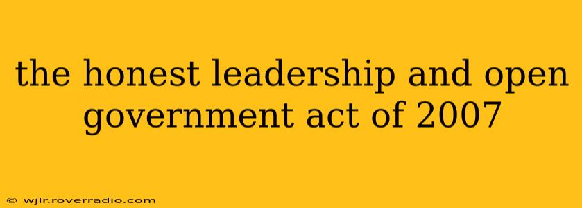 the honest leadership and open government act of 2007
